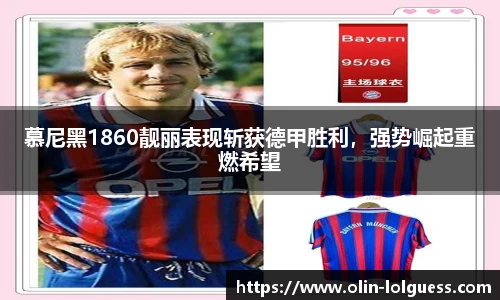 慕尼黑1860靓丽表现斩获德甲胜利，强势崛起重燃希望