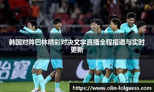 韩国对阵巴林精彩对决文字直播全程报道与实时更新