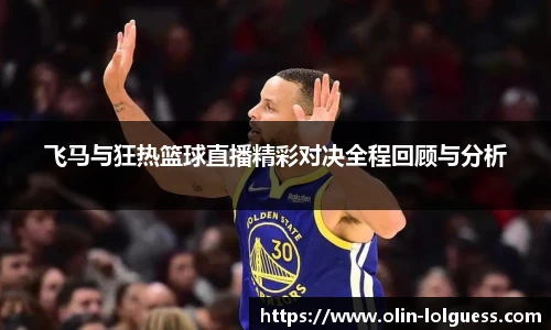 飞马与狂热篮球直播精彩对决全程回顾与分析